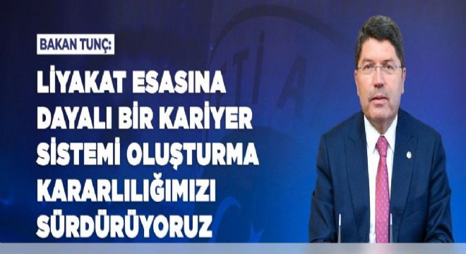 Tunç’tan Liyakat Esaslı Bir Kariyer Sistemi vurgusu